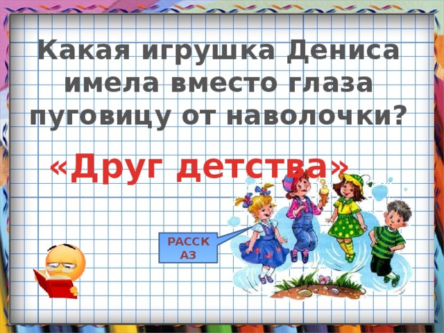 Какая игрушка Дениса имела вместо глаза пуговицу от наволочки? «Друг детства» РАССКАЗ 