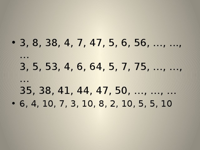3, 8, 38, 4, 7, 47, 5, 6, 56, …, ..., …  3, 5, 53, 4, 6, 64, 5, 7, 75, …, …, …  35, 38, 41, 44, 47, 50, …, …, … 6, 4, 10, 7, 3, 10, 8, 2, 10, 5, 5, 10