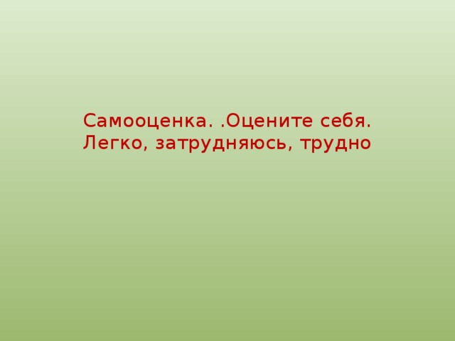 Самооценка. .Оцените себя.  Легко, затрудняюсь, трудно   