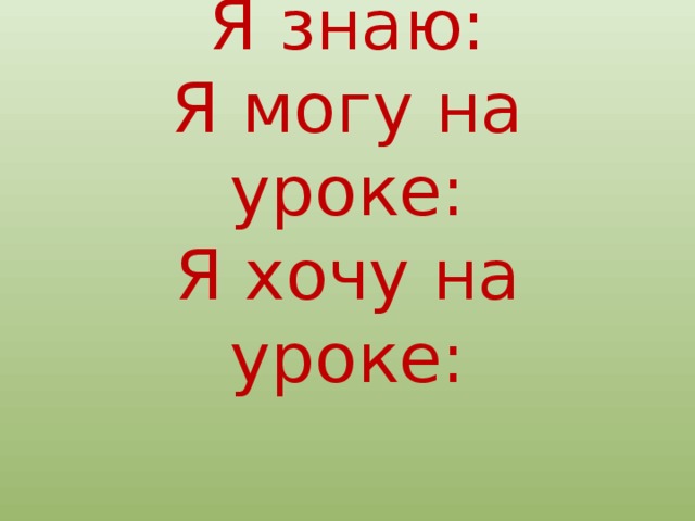 Я знаю:  Я могу на уроке:  Я хочу на уроке: 