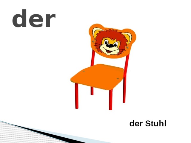 der  der Stuhl 