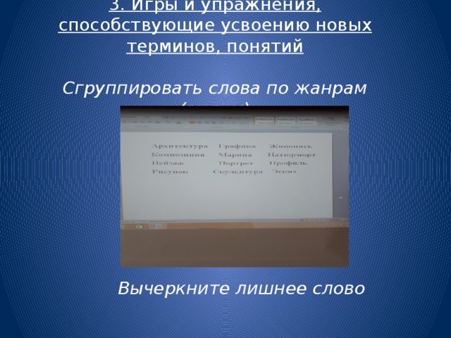 3. Игры и упражнения, способствующие усвоению новых терминов, понятий  Сгруппировать слова по жанрам (видам) Вычеркните лишнее слово 