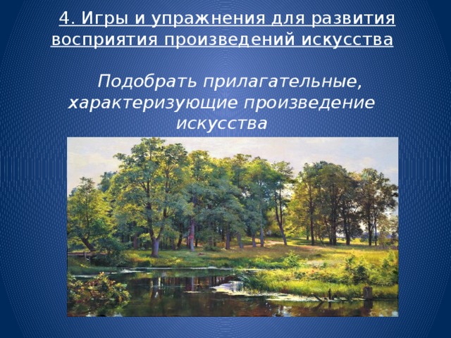 4. Игры и упражнения для развития восприятия произведений искусства  Подобрать прилагательные, характеризующие произведение искусства 