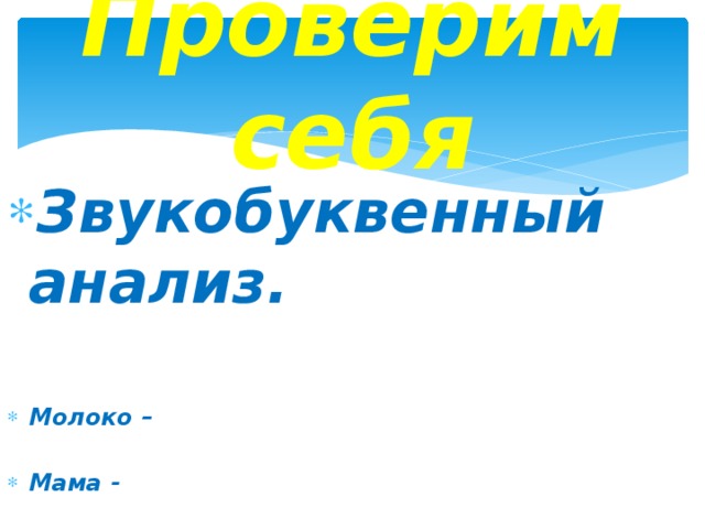 Проверим себя Звукобуквенный анализ.  Молоко –  Мама - 
