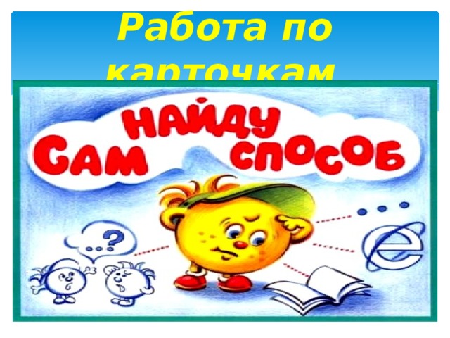 Работа по карточкам . 