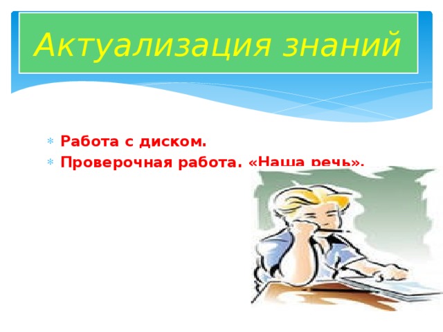 Актуализация знаний Работа с диском. Проверочная работа. «Наша речь».  