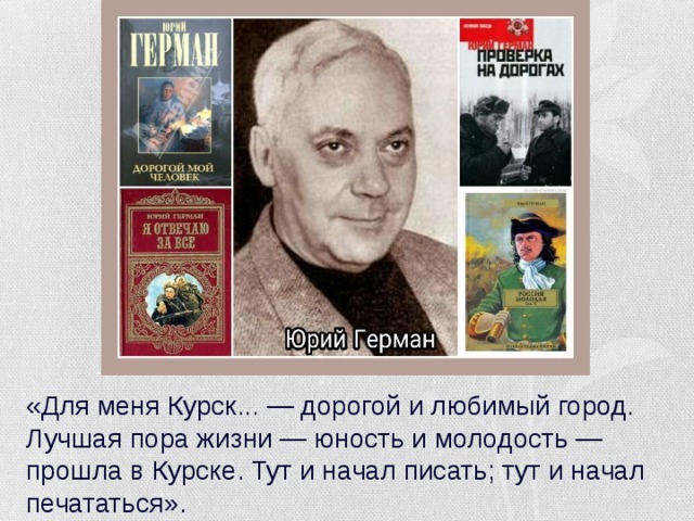 «Для меня Курск... — дорогой и любимый город. Лучшая пора жизни — юность и молодость — прошла в Курске. Тут и начал писать; тут и начал печататься». 