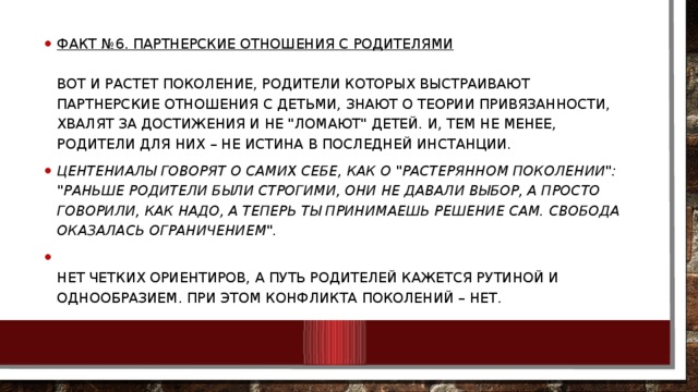 Факт №6. Партнерские отношения с родителями   Вот и растет поколение, родители которых выстраивают партнерские отношения с детьми, знают о теории привязанности, хвалят за достижения и не 