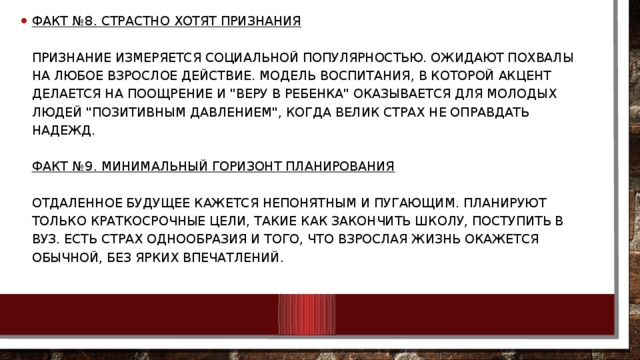 Факт №8. Страстно хотят признания   Признание измеряется социальной популярностью. Ожидают похвалы на любое взрослое действие. Модель воспитания, в которой акцент делается на поощрение и 