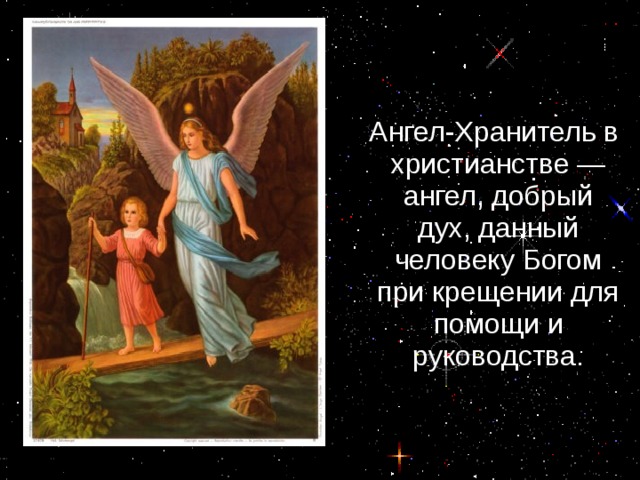  Ангел-Хранитель в христианстве — ангел, добрый дух, данный человеку Богом при крещении для помощи и руководства. 