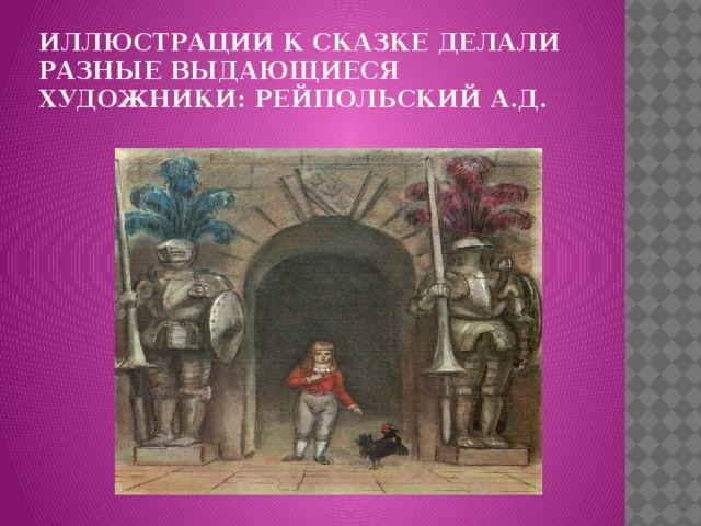 Иллюстрации к сказке делали разные выдающиеся художники: Рейпольский А.Д. 