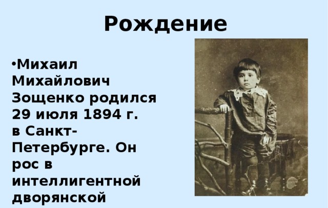 Рождение Михаил Михайлович Зощенко родился 29 июля 1894 г. в Санкт-Петербурге. Он рос в интеллигентной дворянской семье. 