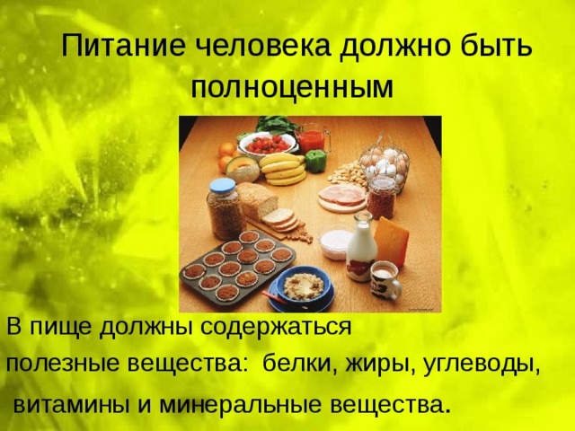 Питание человека должно быть полноценным  В пище должны содержаться полезные вещества: белки, жиры, углеводы,  витамины и минеральные вещества . 