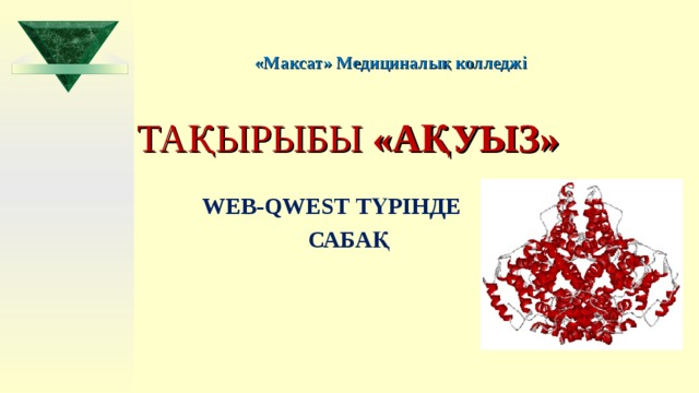 «Максат» Медициналық колледжі ТАҚЫРЫБЫ «АҚУЫЗ»    WEB-QWEST ТҮРІНДЕ  САБАҚ 