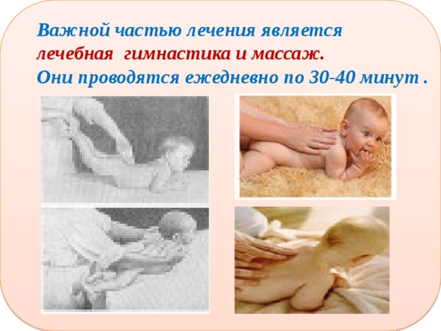 Важной частью лечения является лечебная гимнастика и массаж. Они проводятся ежедневно по 30-40 минут . 