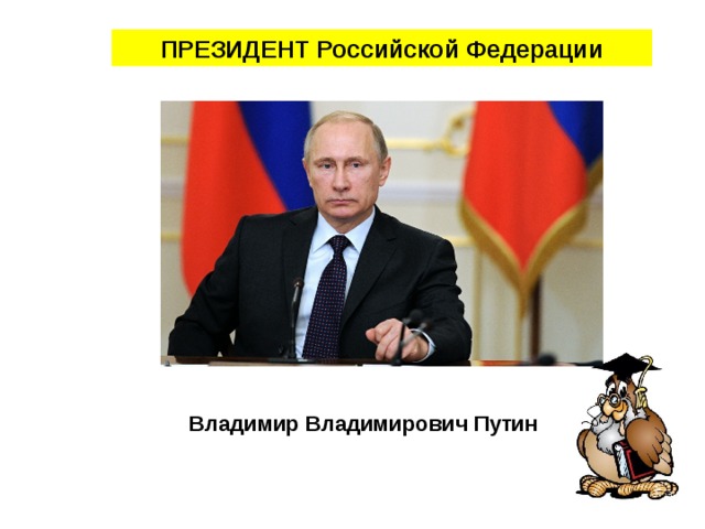 ПРЕЗИДЕНТ Российской Федерации Владимир Владимирович Путин 