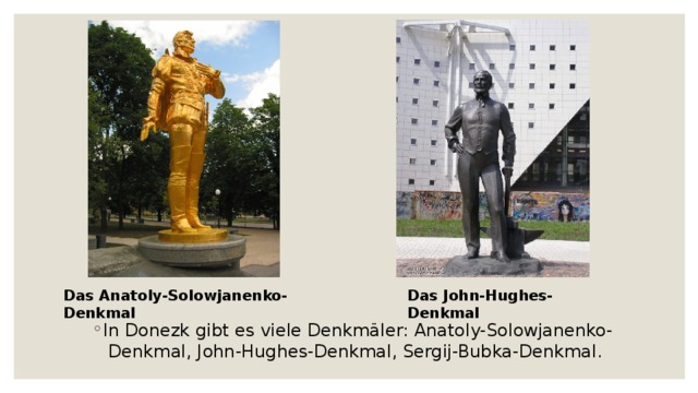 Das Anatoly-Solowjanenko-Denkmal Das John-Hughes-Denkmal In Donezk gibt es viele Denkmäler: Anatoly-Solowjanenko-Denkmal, John-Hughes-Denkmal, Sergij-Bubka-Denkmal.  