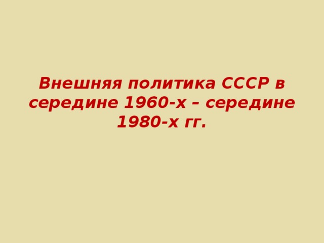Внешняя политика СССР в середине 1960-х – середине 1980-х гг. 