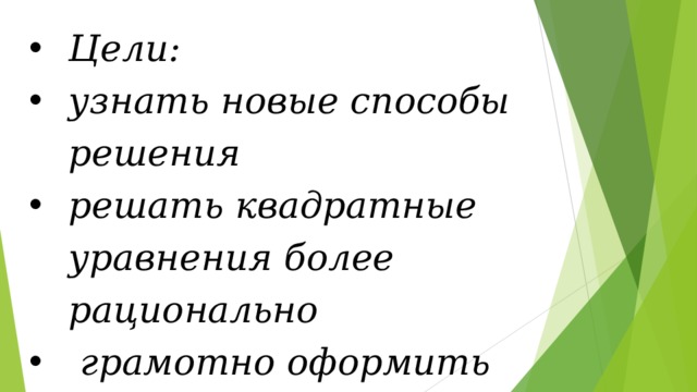 Цели: узнать новые способы решения решать квадратные уравнения более рационально  грамотно оформить решение в тетрадях  