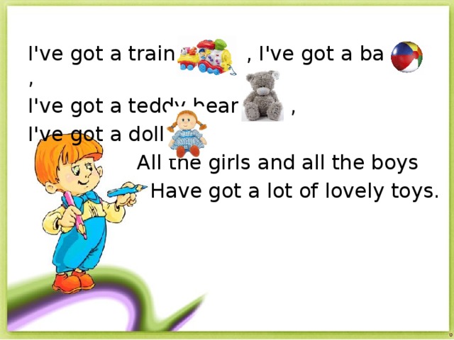 He has 2 years. I have got a Teddy Bear. I have ... And i’ve got. Стих i ve got a Doll. Предложения с i've got.