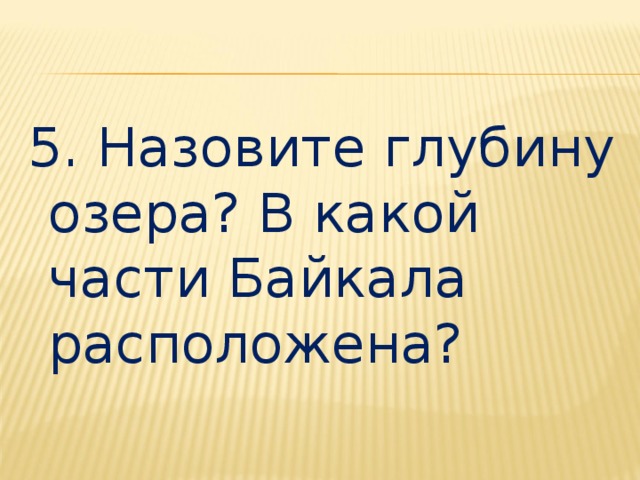 5. Назовите глубину озера? В какой части Байкала расположена? 