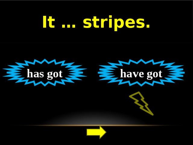 It … stripes. has got have got 