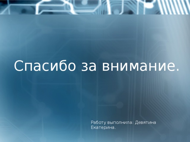 Спасибо за внимание. Работу выполнила: Девятина Екатерина. 