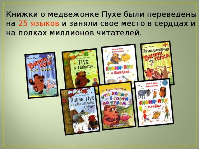 Книжки о медвежонке Пухе были переведены на 25 языков и заняли свое место в сердцах и на полках миллионов читателей.    