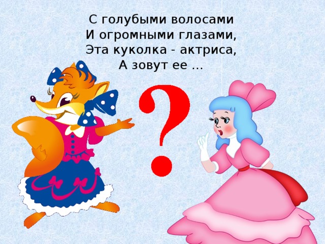 С голубыми волосами  И огромными глазами,  Эта куколка - актриса,  А зовут ее ... 