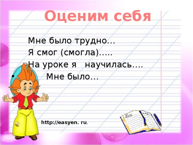 Оценим себя  Мне было трудно…  Я смог (смогла)…..  На уроке я научилась….  Мне было… http://easyen.  ru .  