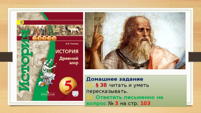 Домашнее задание 1). § 38 читать и уметь пересказывать. 2). Ответить письменно на вопрос № 3 на стр. 103 