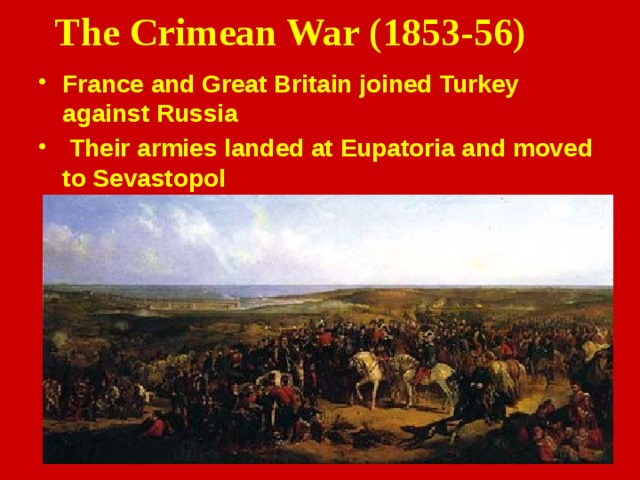 The Crimean War (1853-56) France and Great Britain joined Turkey against Russia  Their armies landed at Eupatoria and moved to Sevastopol 