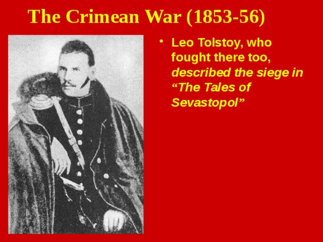 The Crimean War (1853-56) Leo Tolstoy, who fought there too, described the siege in “ The Tales of Sevastopol ”  