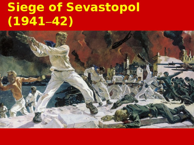 Siege of Sevastopol (1941 – 42) 