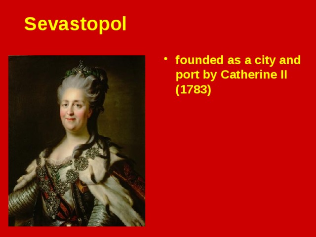 Sevastopol founded as a city and port by Catherine II (1783) 