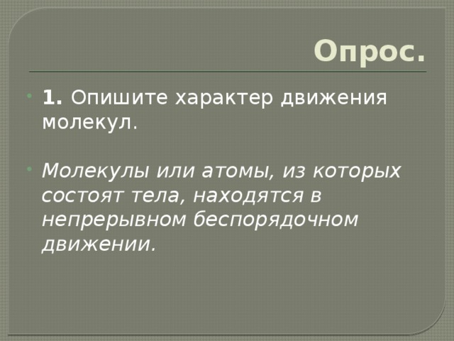 Опрос. 1. Опишите характер движения молекул. Молекулы или атомы, из которых состоят тела, находятся в непрерывном беспорядочном движении. 