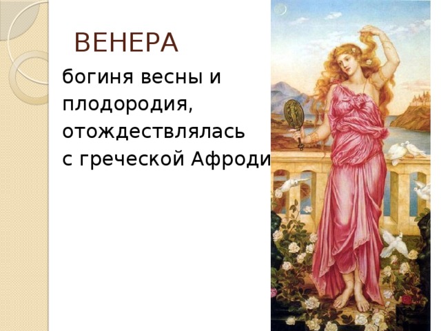 ВЕНЕРА богиня весны и плодородия, отождествлялась с греческой Афродитой. 