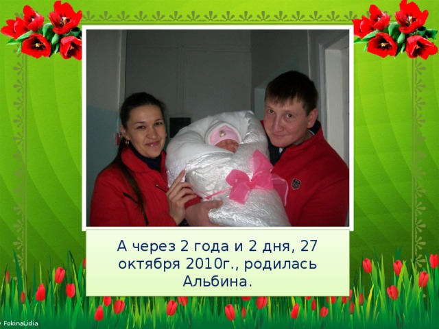 А через 2 года и 2 дня, 27 октября 2010г., родилась Альбина. 