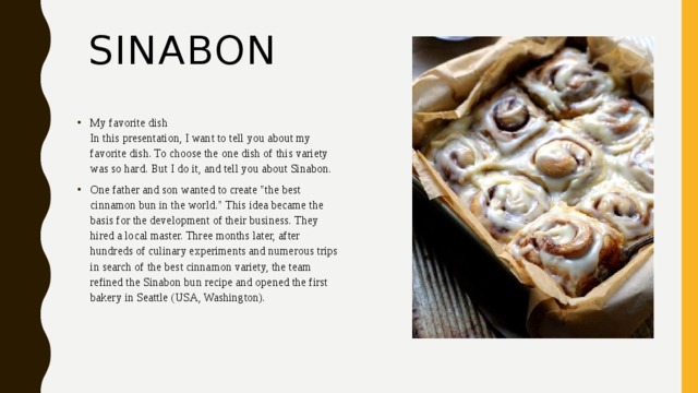  Sinabon  My favorite dish   In this presentation, I want to tell you about my favorite dish. To choose the one dish of this variety was so hard. But I do it, and tell you about Sinabon.  One father and son wanted to create 