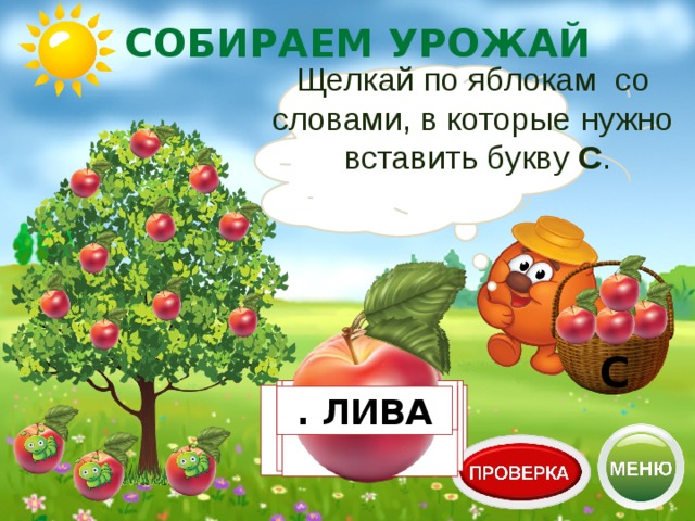 СОБИРАЕМ УРОЖАЙ Щелкай по яблокам со словами, в которые нужно вставить букву С . Спасибо за помощь! С АБРИКО . ПЕР . ИК ГРУ . А КАРТО . КА ВИ . НЯ . ЛИВА АНАНА . 
