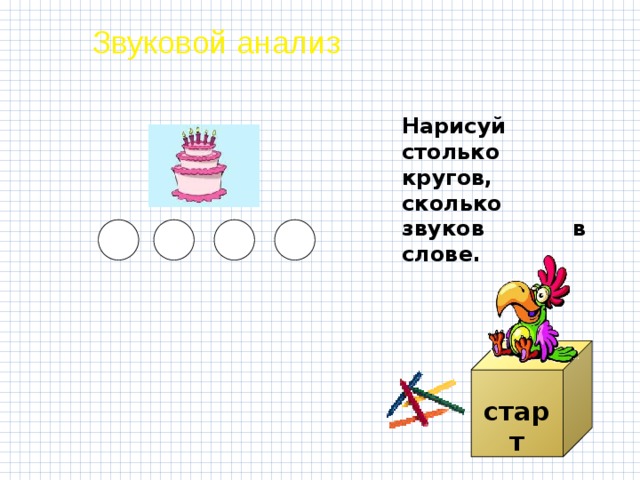 Звуковой анализ Нарисуй столько кругов, сколько звуков в слове.  старт 