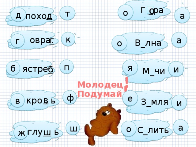 Г _ра о похо . т о д а д овра. а В_лна к г г о я М_чи п ястре . б и б Молодец ! Подумай ! З_мля е ф кро . ь в в и а С_лить ш о глу . ь ж ш 