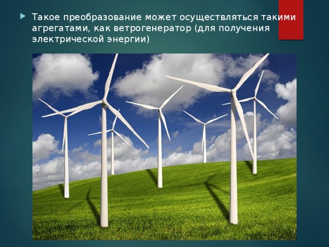 Такое преобразование может осуществляться такими агрегатами, как ветрогенератор (для получения электрической энергии) 