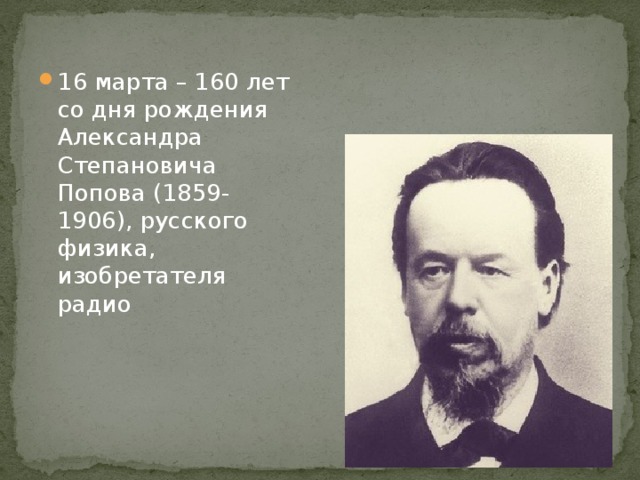 16 марта – 160 лет со дня рождения Александра Степановича Попова (1859-1906), русского физика, изобретателя радио 