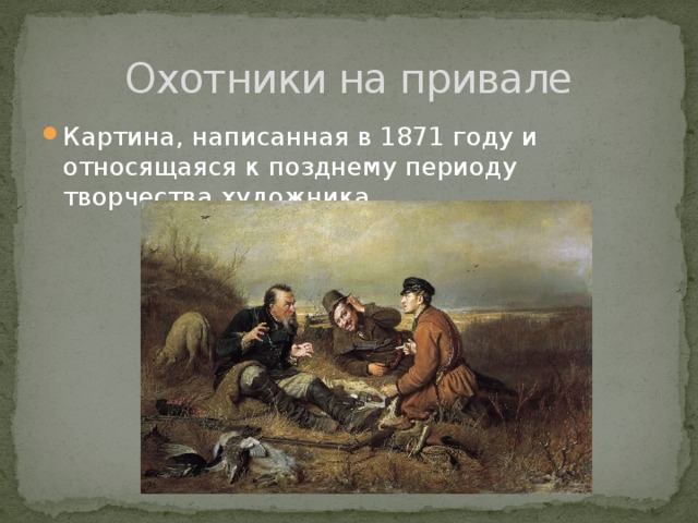 Охотники на привале Картина, написанная в 1871 году и относящаяся к позднему периоду творчества художника. 