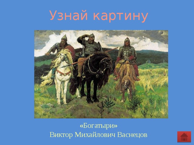 Узнай картину «Богатыри»  Виктор Михайлович Васнецов 