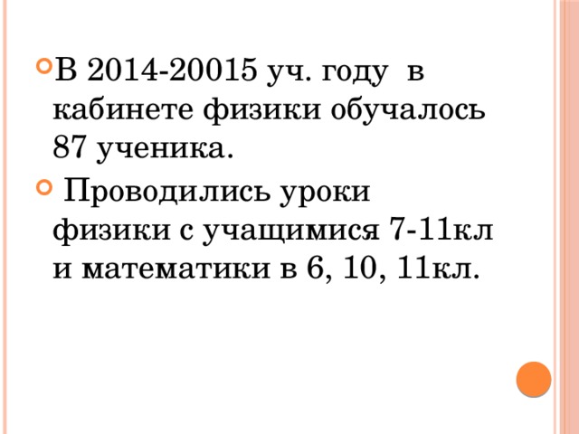 В 2014-20015 уч. году в кабинете физики обучалось 87 ученика.  Проводились уроки физики с учащимися 7-11кл и математики в 6, 10, 11кл. 