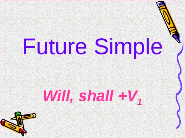 Future Simple Will, shall +V 1 