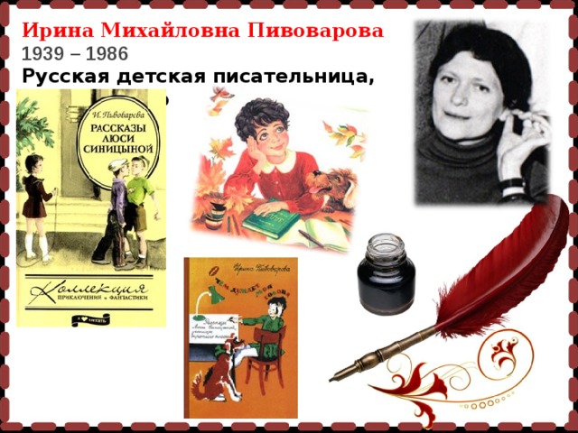 Ирина Михайловна Пивоварова 1939 – 1986 Русская детская писательница, иллюстратор  