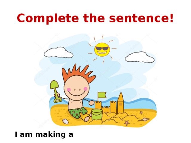 Complete the sentence! I am making a … 